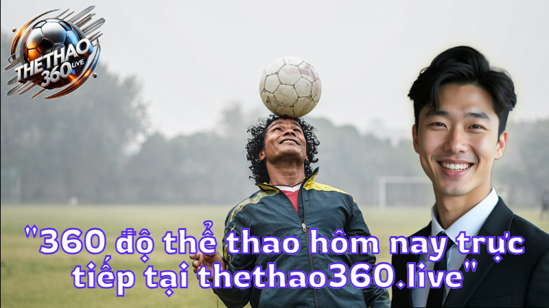 "360 độ thể thao hôm nay trực tiếp tại thethao360.live"
