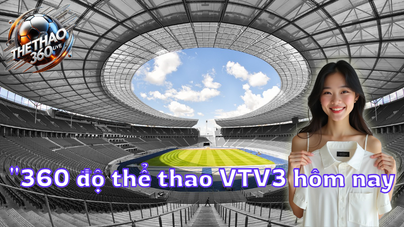 "360 độ thể thao VTV3 hôm nay
