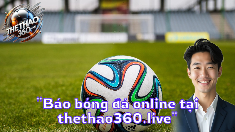 "Báo bóng đá online tại thethao360.live"