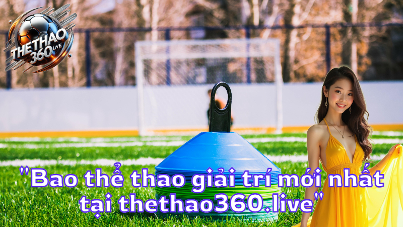 "Bao thể thao giải trí mới nhất tại thethao360.live"