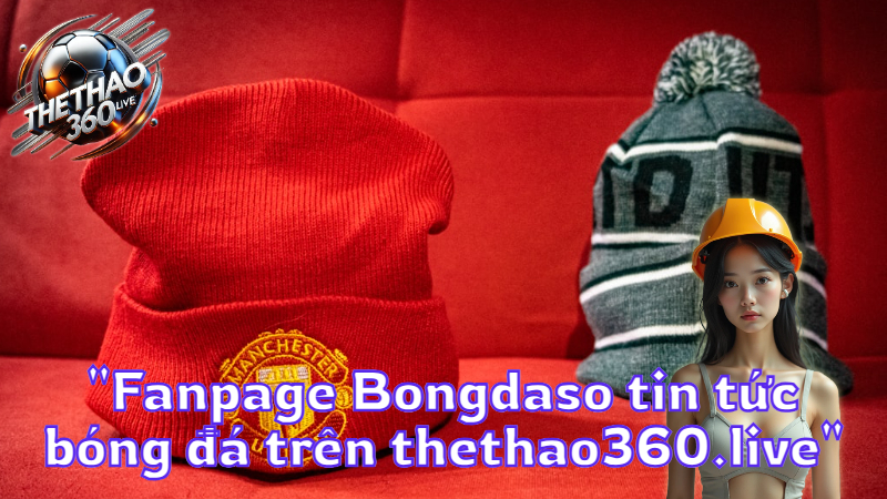 "Fanpage Bongdaso tin tức bóng đá trên thethao360.live"