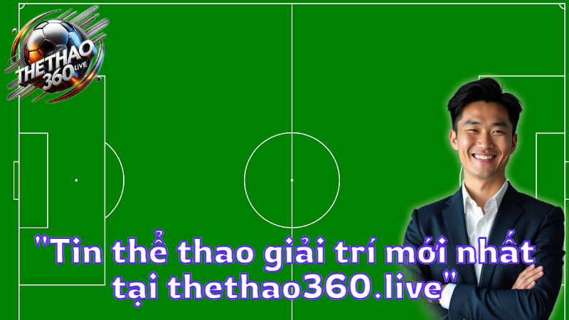 “Tin thể thao giải trí mới nhất tại thethao360.live”