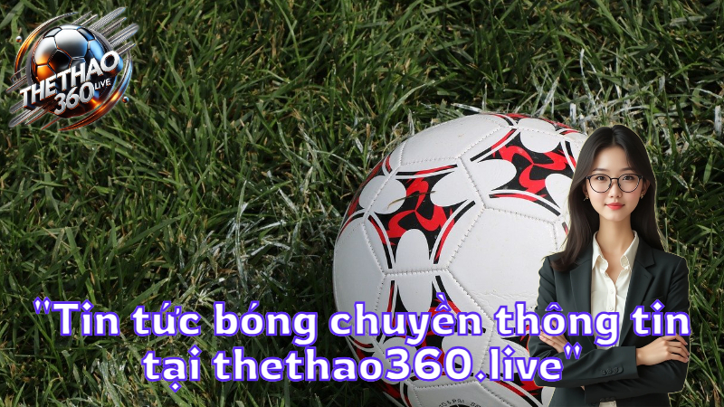"Tin tức bóng chuyền thông tin tại thethao360.live"