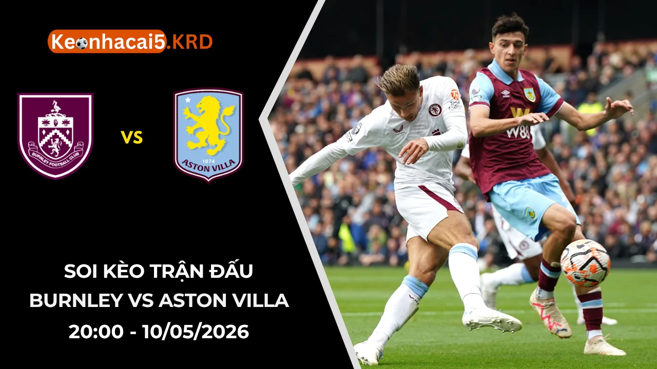 Soi Kèo Trận Bóng Burnley vs Aston Villa | 20:00 - 10/05/2026